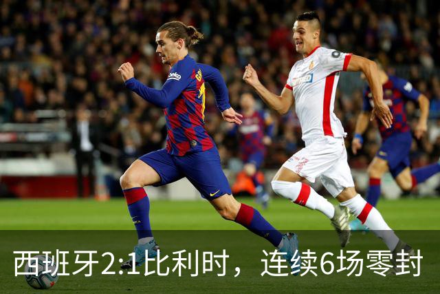 西班牙2:1比利时，连续6场零封“金身”被破，时隔16年晋级四强，半决赛将战法国