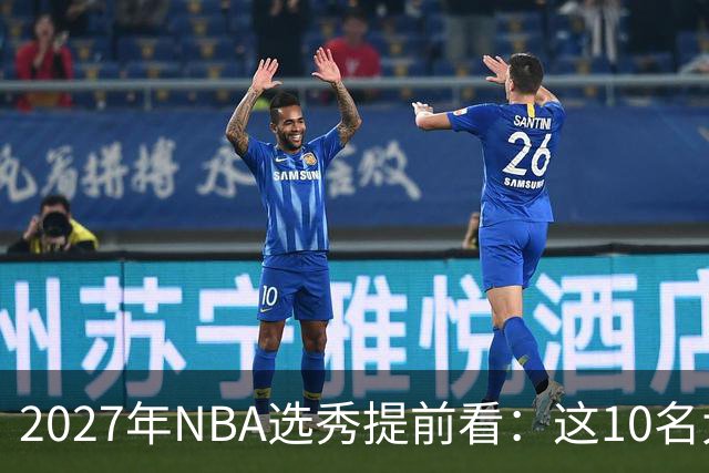 2027年NBA选秀提前看：这10名大学生返校后，首轮前景飙升