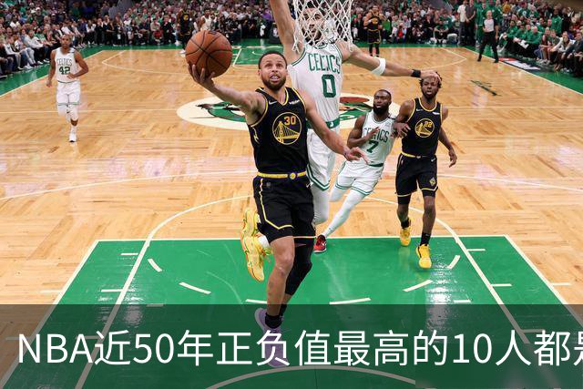 NBA近50年正负值最高的10人都是谁？现役4人上榜，詹姆斯第二